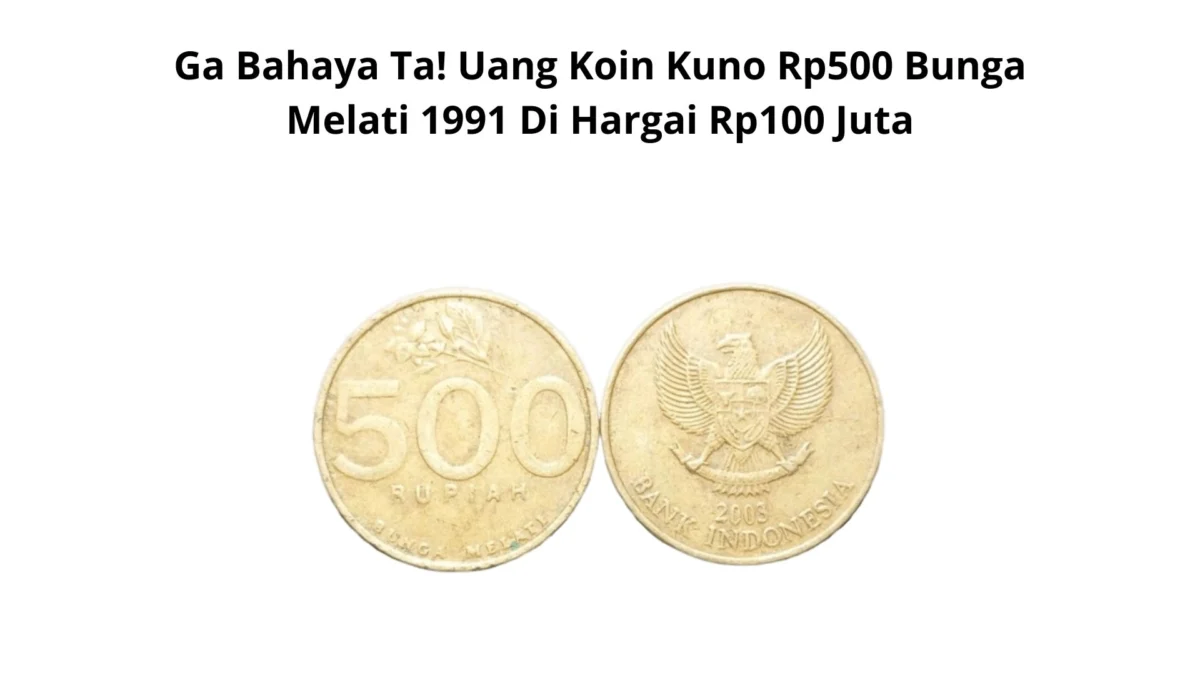 Ga Bahaya Ta! Uang Koin Kuno Rp500 Bunga Melati 1991 Di Hargai Rp100 Juta