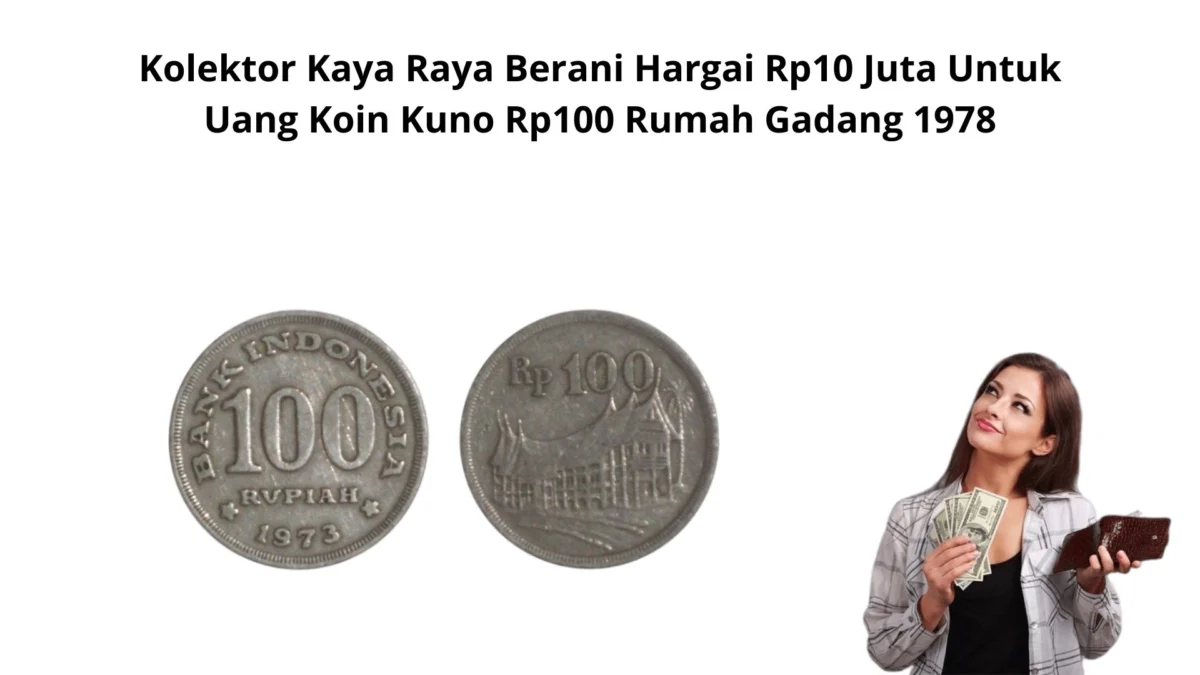 Kolektor Kaya Raya Berani Hargai Rp10 Juta Untuk Uang Koin Kuno Rp100 Rumah Gadang 1978