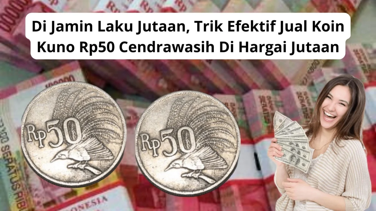 Di Jamin Laku Jutaan, Trik Efektif Jual Koin Kuno Rp50 Cendrawasih Di Hargai Jutaan