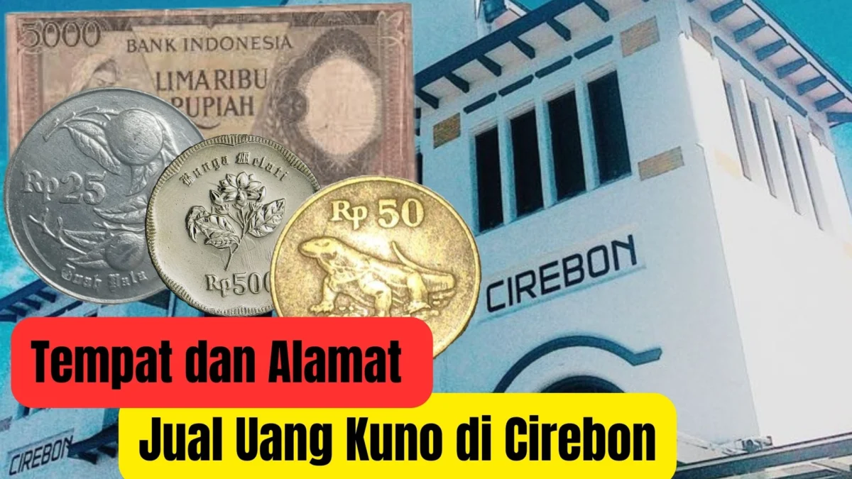 Catat! Tempat dan Alamat Lengkap Jual Uang Kuno di Cirebon