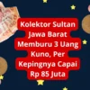 Kolektor Sultan Jawa Barat Memburu 3 Uang Kuno, Per Kepingnya Capai Rp 85 Juta