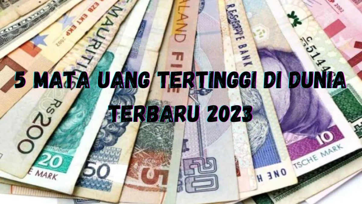 Gila Sih! 5 Mata Uang Tertinggi di Dunia Terbaru 2023, Apa Saja? Yuk Simak Disini