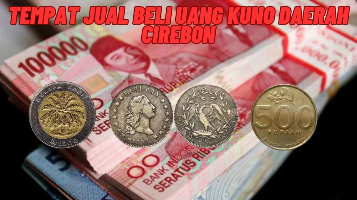 Tempat Jual Beli Uang Kuno Daerah Cirebon, Berikut Dengan Alamat Lengkapnya