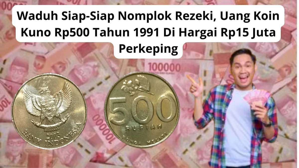 Waduh Siap-Siap Nomplok Rezeki, Uang Koin Kuno Rp500 Tahun 1991 Di Hargai Rp15 Juta Perkeping