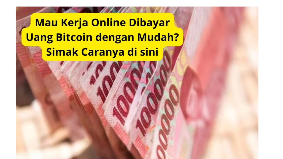 Mau Kerja Online Dibayar Uang Bitcoin dengan Mudah? Simak Caranya di sini