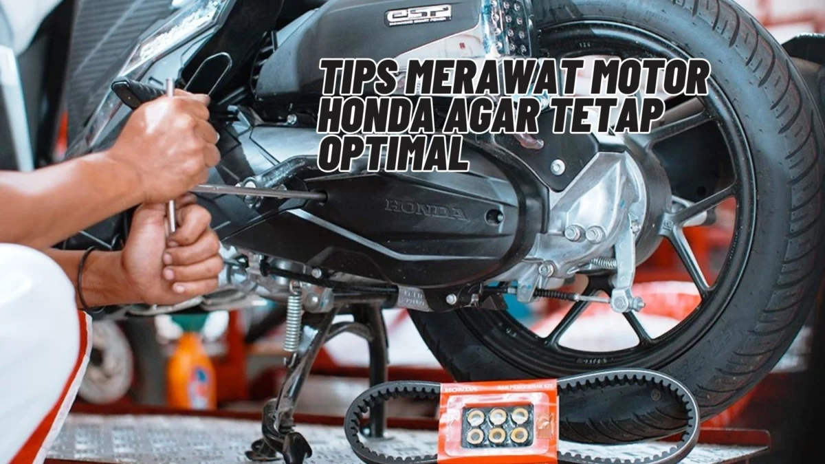 Jadi Beginilah Tips Merawat Motor Honda agar Tetap Optimal, Cek Selengkapnya Disini