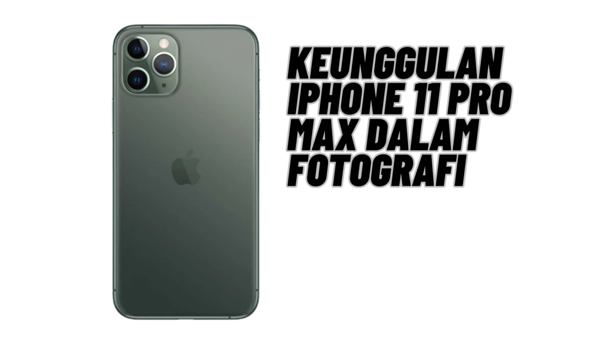 Inilah! Keunggulan iPhone 11 Pro Max dalam Fotografi, yang Lebih Beda Dari Kamera Lain