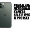 Pengalaman Menggunakan Kamera Selfie iPhone 11 Pro Max, Cek Selengkapnya Disini
