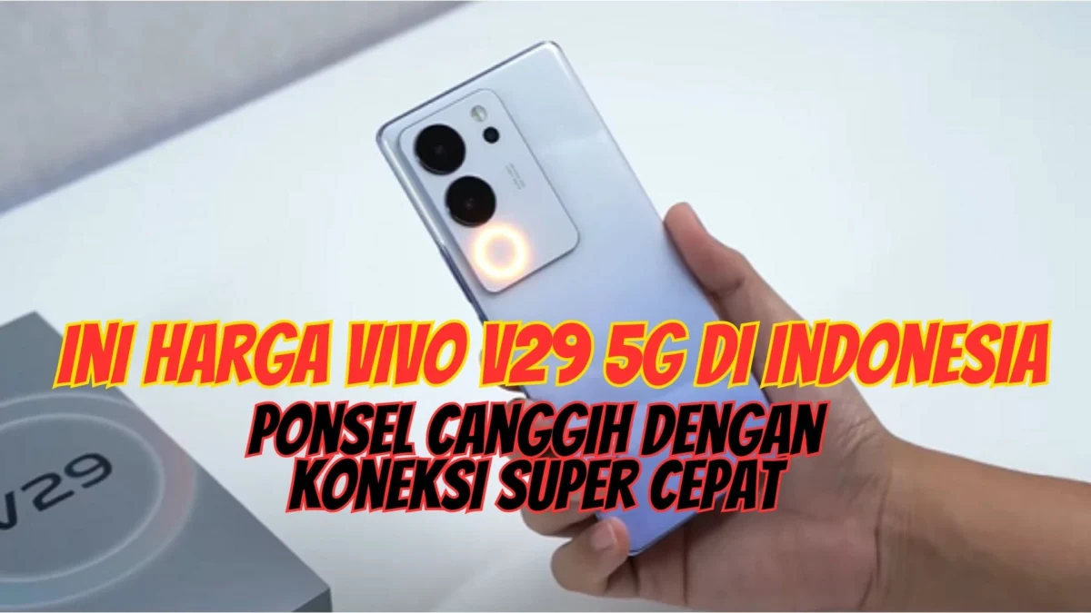Ini Harga Vivo V29 5G di Indonesia, Ponsel Canggih Dengan Koneksi Super Cepat