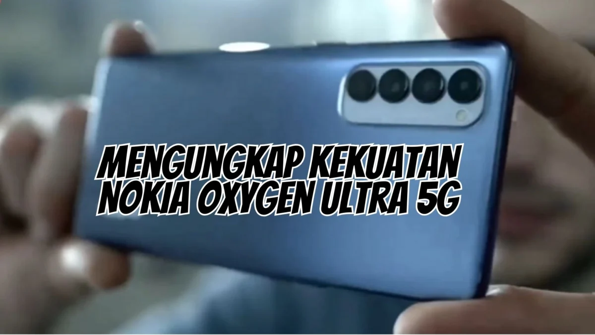 Mengungkap Kekuatan Nokia Oxygen Ultra 5G, Cek Selengkapnya Disini!