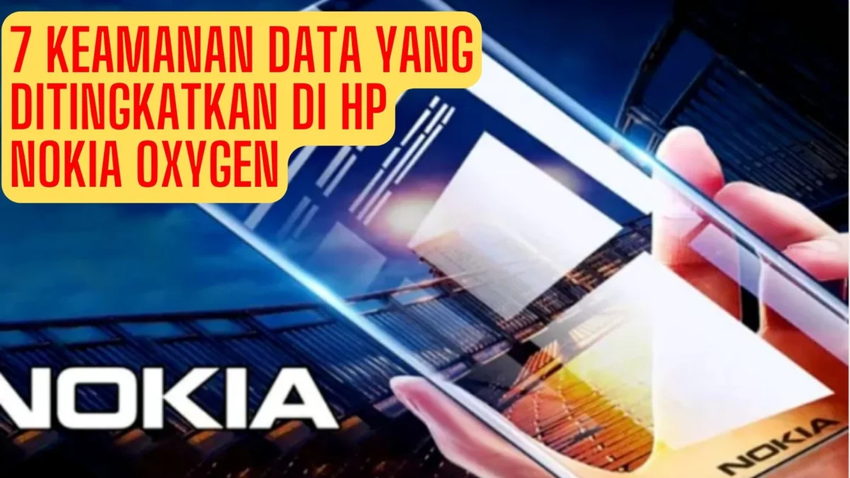 7 Keamanan Data yang Ditingkatkan di Hp Nokia Oxygen, Cek Selengkapnya!