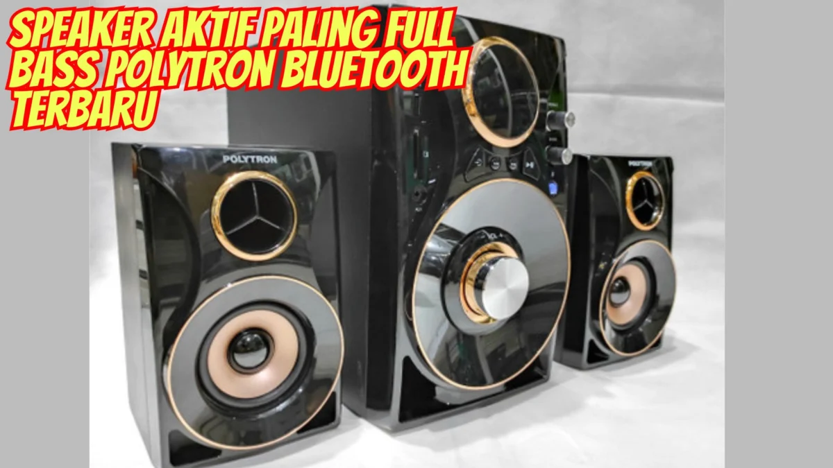 Ini Speaker Aktif Paling Full Bass Polytron Bluetooth Terbaru, Berikut Rekomendasi & Harganya!