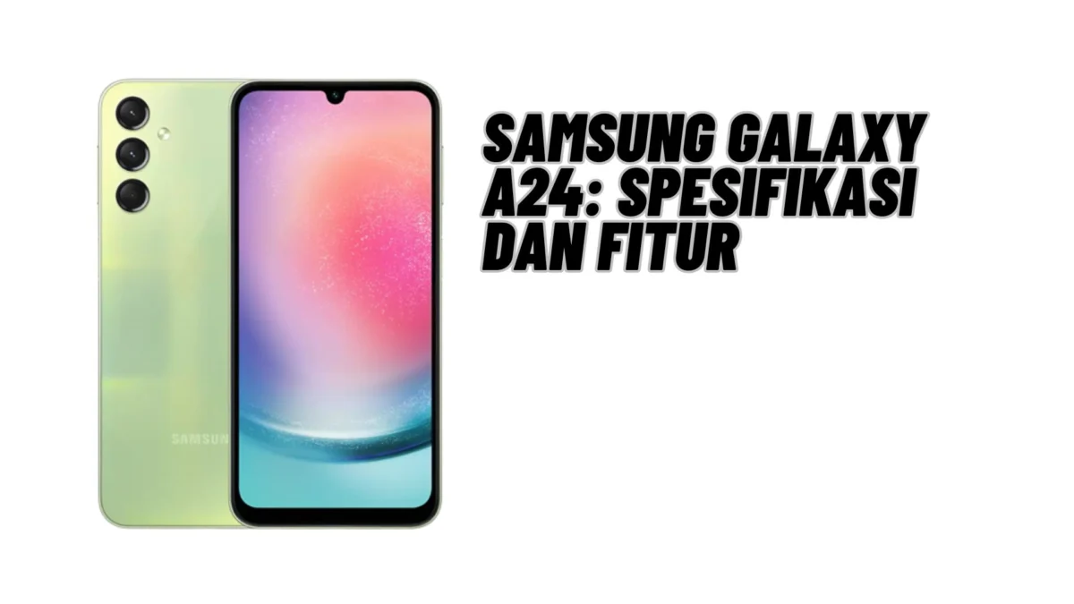 Samsung Galaxy A24: Spesifikasi dan Fitur, Simak Penjelasannya Disini