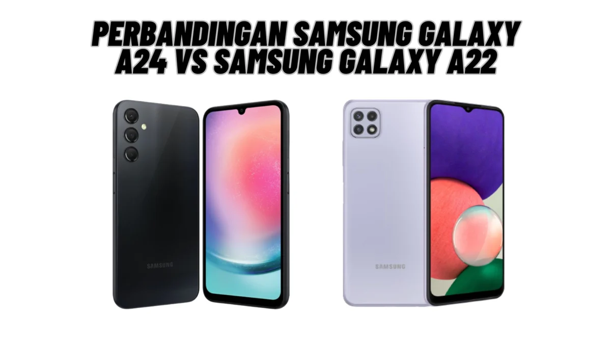 Perbandingan Samsung Galaxy A24 vs Samsung Galaxy A22, Simak Penjelasannay Disini