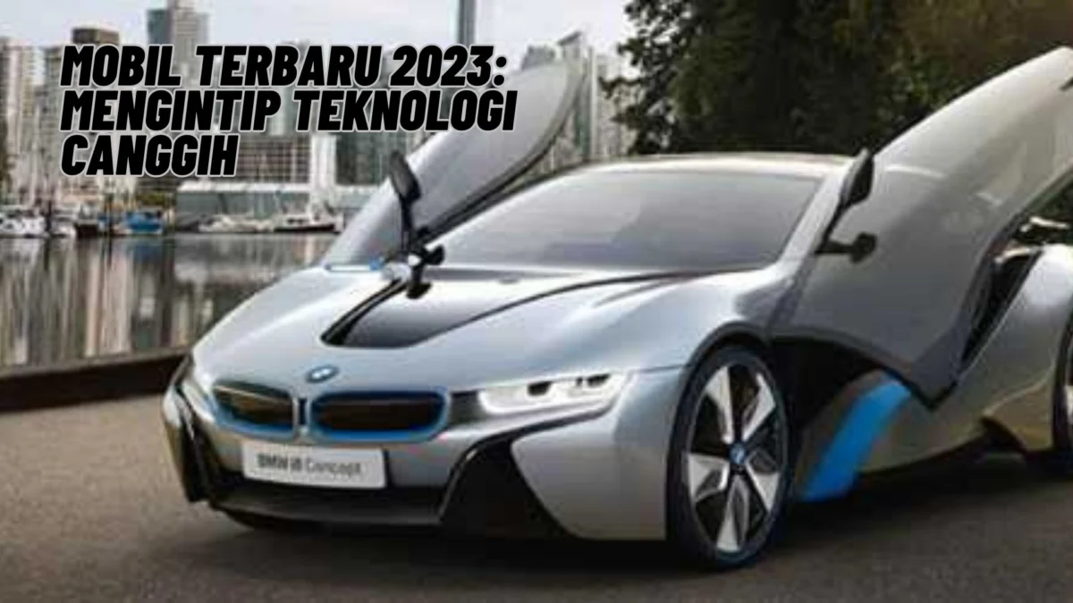 Mobil Terbaru 2023: Mengintip Teknologi Canggih, Cek Selengkapnya Disini