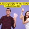 Ini Asli Nih, Cair Langsung Rp 500 Ribu dari Aplikasi Penghasil Uang 2023