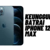 Keunggulan Batrai iPhone 12 Pro Max yang Membuat Awet Dan Tahan Lama