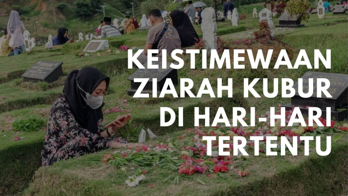 Ziarah Kubur di Hari-hari Tertentu: Keistimewaan Ziarah Kubur pada Hari Jumat, Idul Fitri, dan Lainnya