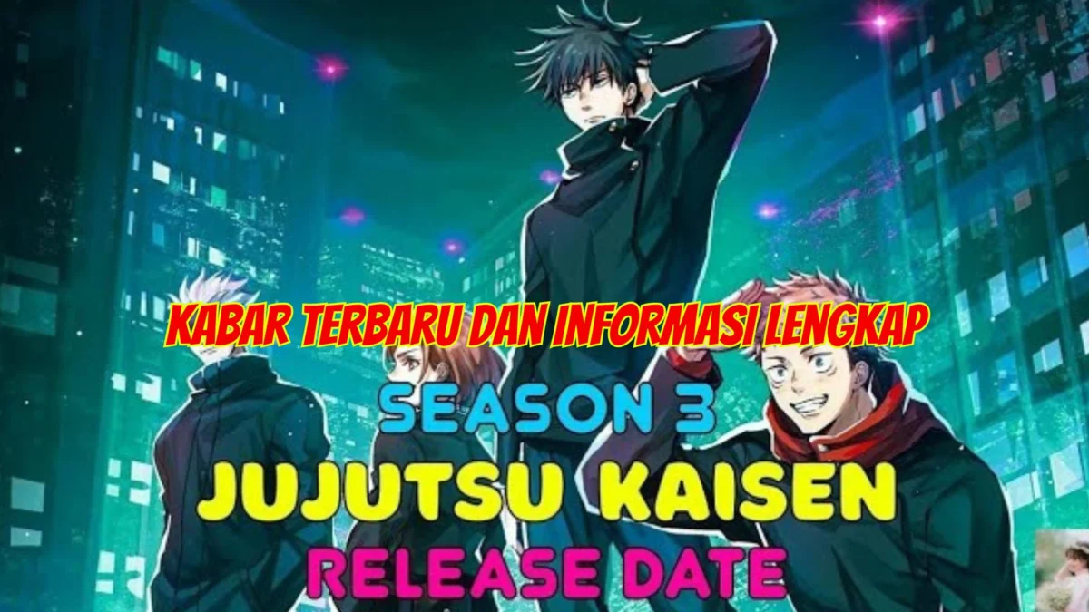Jujutsu Kaisen Season 3 Rilis! Ini Kabar Terbaru dan Informasi lengkap