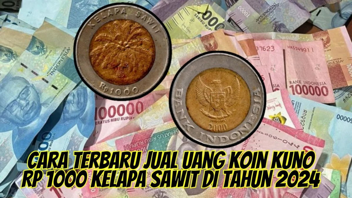 Terbaru! 5 Cara Jual Uang Koin Kuno Rp1000 Kelapa Sawit di Tahun 2024