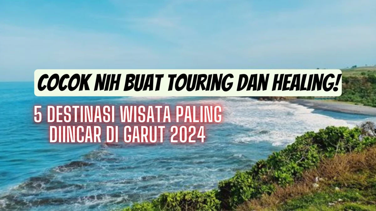 Cocok Nih Buat Touring dan Healing! Ini 5 Destinasi Wisata Paling Diincar di Garut 2024